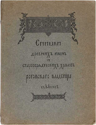Снимки древних икон и старообрядческих храмов Рогожского кладбища в Москве. М., 1913.